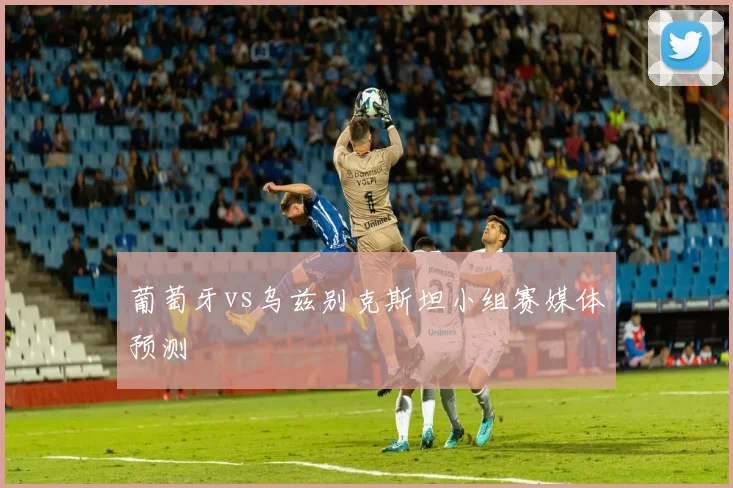 葡萄牙vs乌兹别克斯坦小组赛媒体预测