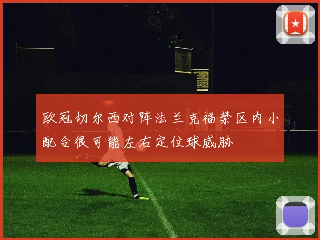 欧冠切尔西对阵法兰克福禁区内小配合很可能左右定位球威胁